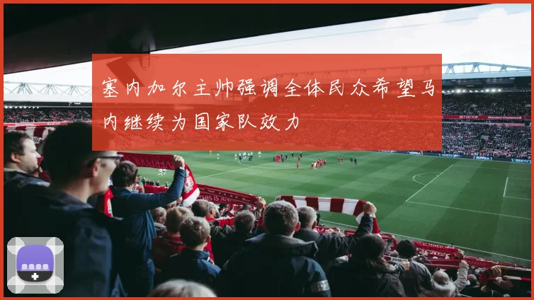 塞内加尔主帅强调全体民众希望马内继续为国家队效力