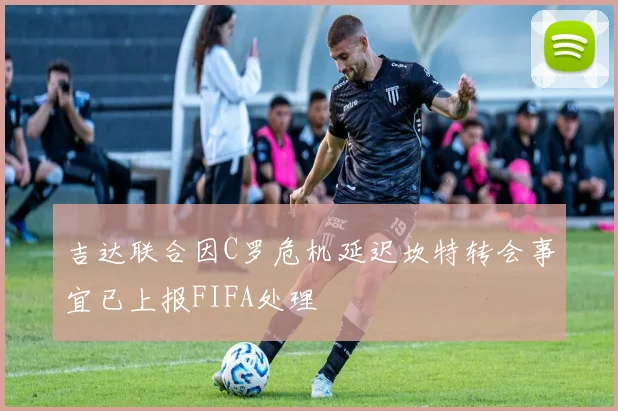 吉达联合因C罗危机延迟坎特转会事宜已上报FIFA处理