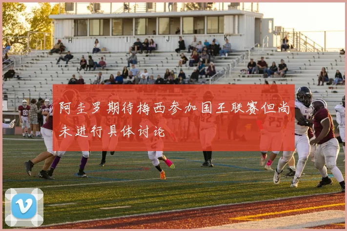 阿圭罗期待梅西参加国王联赛但尚未进行具体讨论